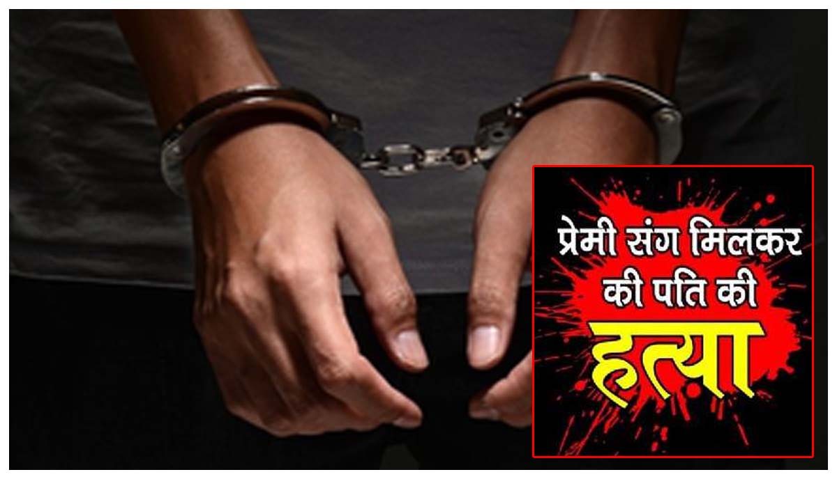 महिला ने प्रेमी के साथ मिलकर पति को रास्ते से हटाया, खुदकुशी का रूप देने का बनाया प्लान